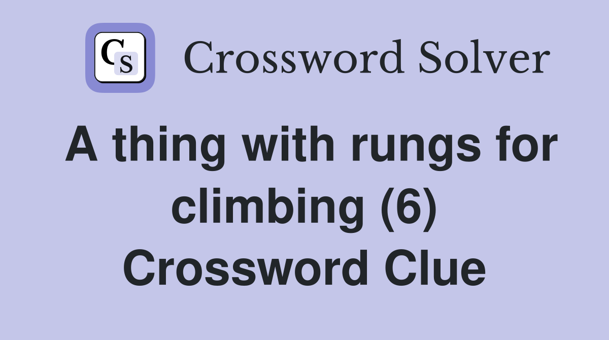 A thing with rungs for climbing (6) Crossword Clue Answers